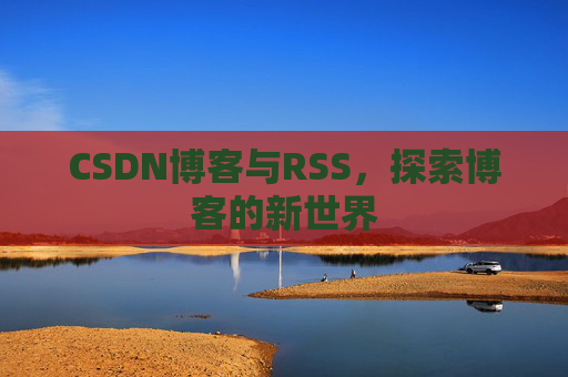 CSDN博客与RSS，探索博客的新世界