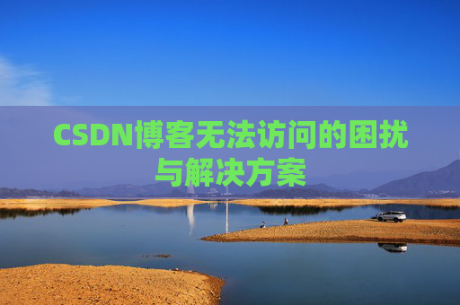 CSDN博客无法访问的困扰与解决方案